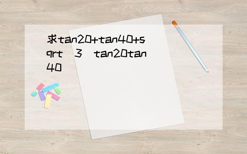 求tan20+tan40+sqrt(3)tan20tan40