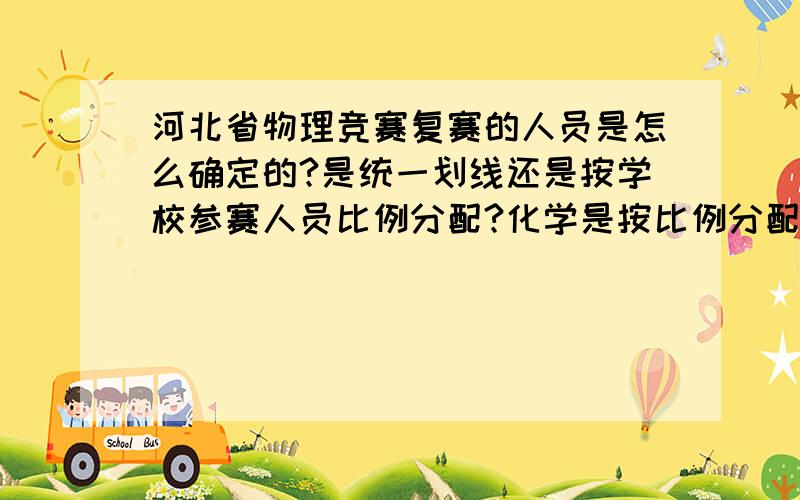 河北省物理竞赛复赛的人员是怎么确定的?是统一划线还是按学校参赛人员比例分配?化学是按比例分配的.无聊的请离开