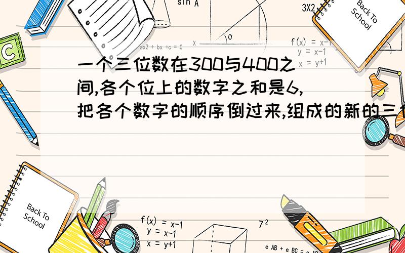 一个三位数在300与400之间,各个位上的数字之和是6,把各个数字的顺序倒过来,组成的新的三位数等于原来三位数的41/107，求原来的三位数