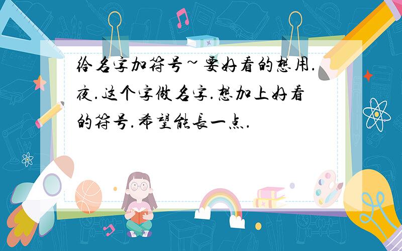 给名字加符号~要好看的想用.夜.这个字做名字.想加上好看的符号.希望能长一点.