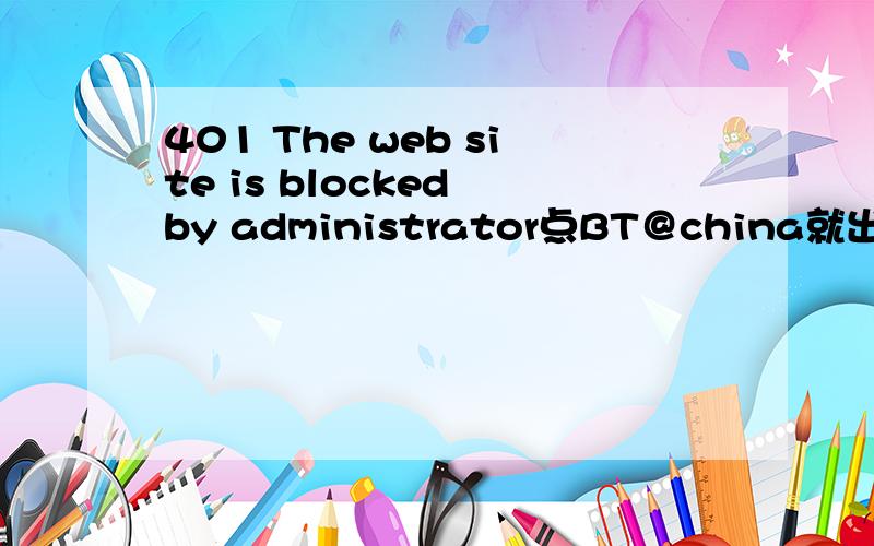 401 The web site is blocked by administrator点BT＠china就出现以前不是可以在这里搜寻电影的吗?现在都搜 搜寻不了了,再怎么用啊?那用什么下载电影啊,帮下忙