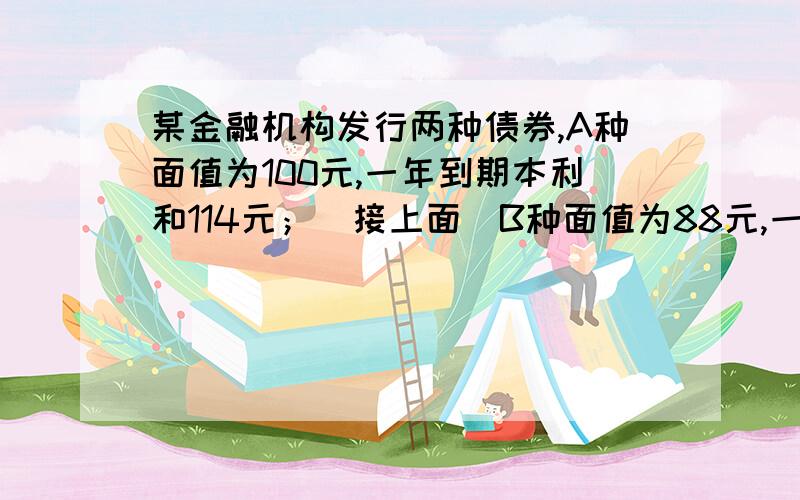 某金融机构发行两种债券,A种面值为100元,一年到期本利和114元；（接上面）B种面值为88元,一年到期本利和100元,试分析哪种债务年收益较大?（买入价分之到期本利和-买入价*100％）