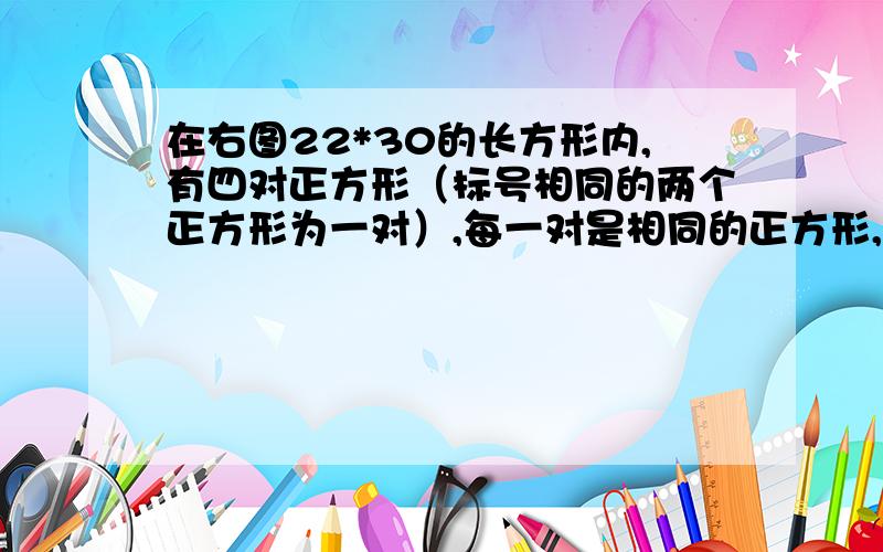 在右图22*30的长方形内,有四对正方形（标号相同的两个正方形为一对）,每一对是相同的正方形,那么中间个小正方形（阴影部分）的面积为_____.每步意思写出来,图错的，改不动了，网上查得