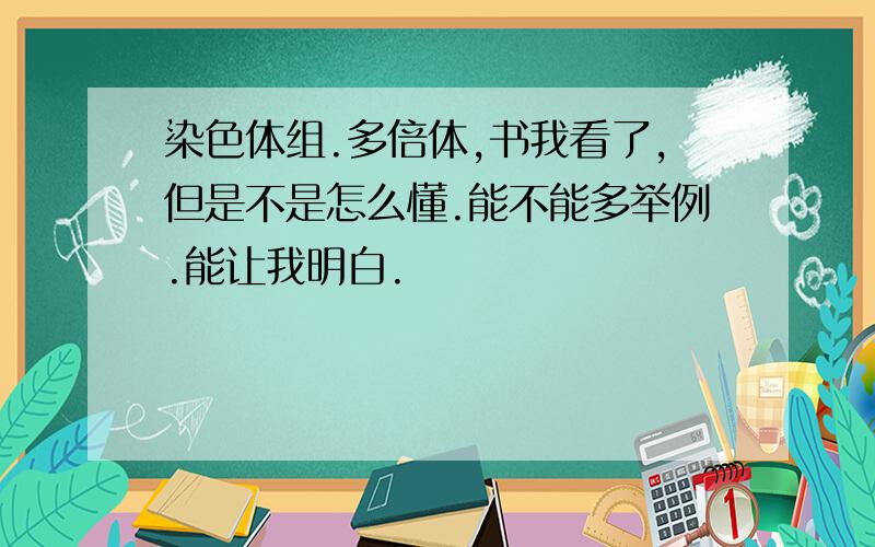 染色体组.多倍体,书我看了,但是不是怎么懂.能不能多举例.能让我明白.