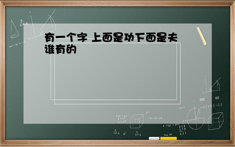 有一个字 上面是功下面是夫 谁有的