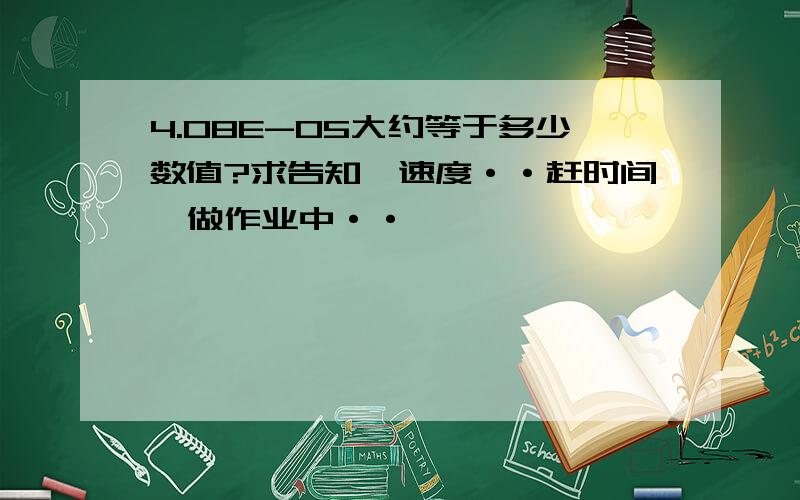 4.08E-05大约等于多少数值?求告知,速度··赶时间,做作业中··