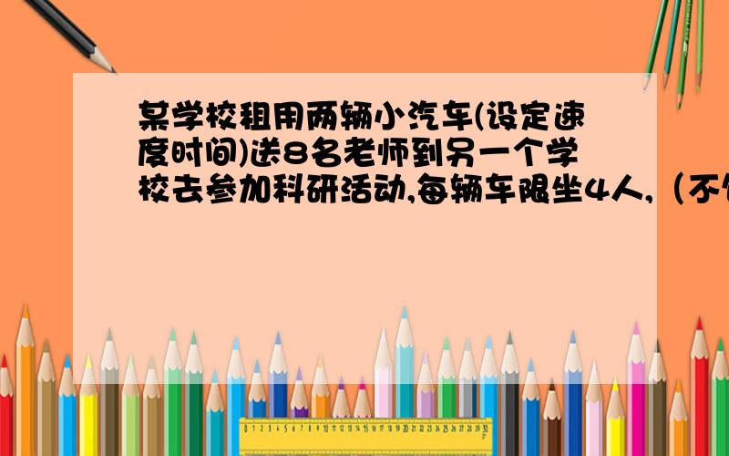 某学校租用两辆小汽车(设定速度时间)送8名老师到另一个学校去参加科研活动,每辆车限坐4人,（不包括司机）,根据预定速度,他们早上6点半出发,将在8点整准时到达目的地,如果每小时多行15