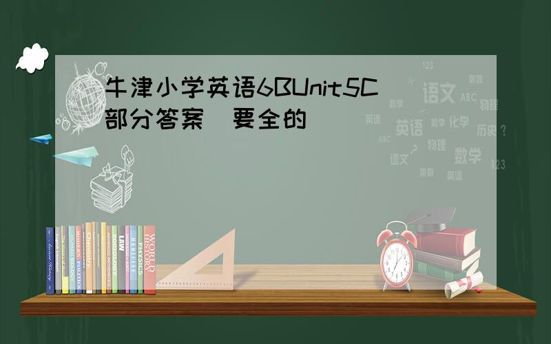 牛津小学英语6BUnit5C部分答案（要全的）