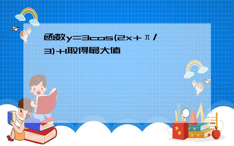 函数y=3cos(2x+π/3)+1取得最大值