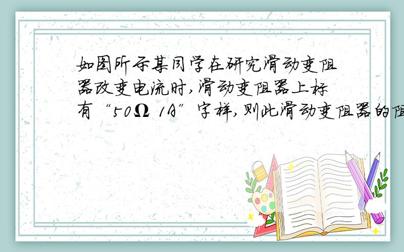 如图所示某同学在研究滑动变阻器改变电流时,滑动变阻器上标有“50Ω 1A”字样,则此滑动变阻器的阻值变化范围是______,“1A”表示__________.已知BP段的电阻为20Ω,用A、C接线柱,接入电路中的电