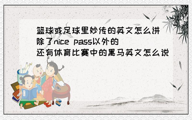 篮球或足球里妙传的英文怎么讲除了nice pass以外的还有体育比赛中的黑马英文怎么说