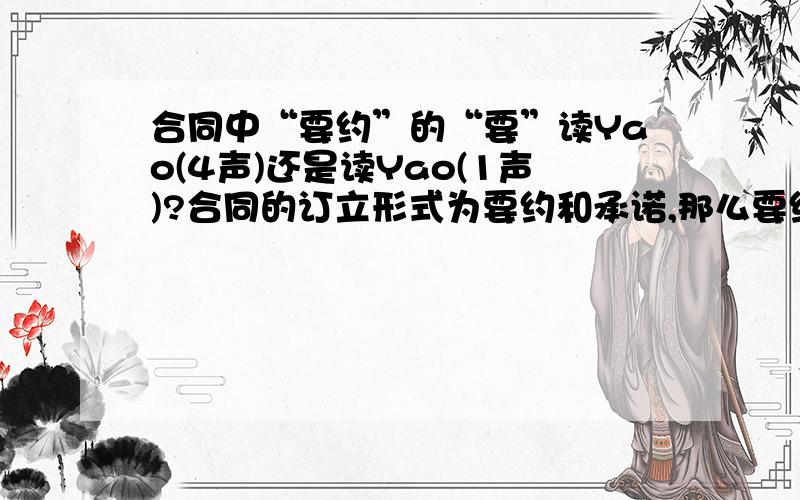 合同中“要约”的“要”读Yao(4声)还是读Yao(1声)?合同的订立形式为要约和承诺,那么要约中的“要”字,应当读4声（去声）还是读1声（阴平）呢?请说明理由,