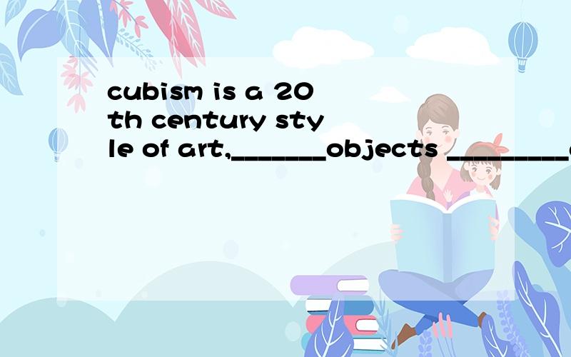 cubism is a 20th century style of art,_______objects _________as geometric shapes.A.that; represented B.where;are presented Cwhich; are presented D.in which;are presented这题选什么,麻烦解释清楚一点,