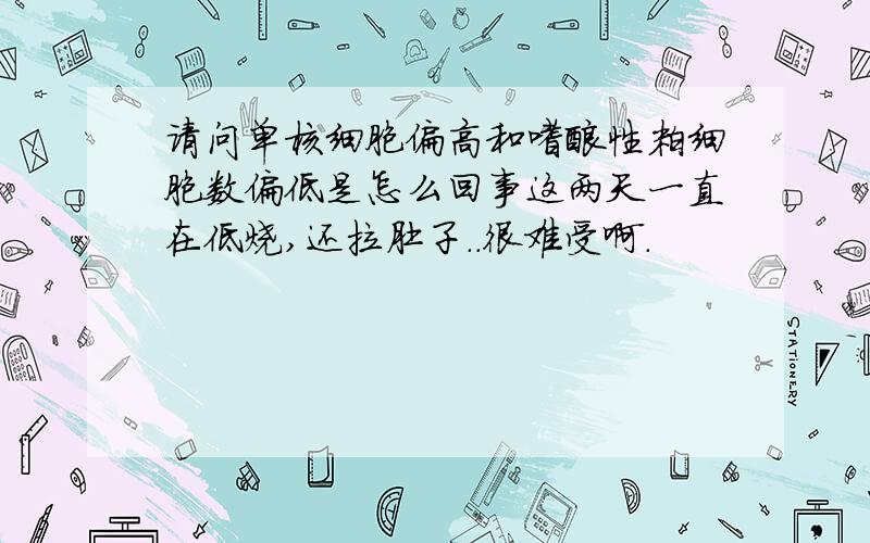 请问单核细胞偏高和嗜酸性粒细胞数偏低是怎么回事这两天一直在低烧,还拉肚子..很难受啊.