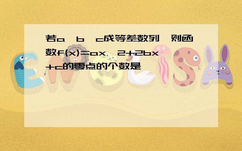 若a,b,c成等差数列,则函数f(x)=ax^2+2bx+c的零点的个数是