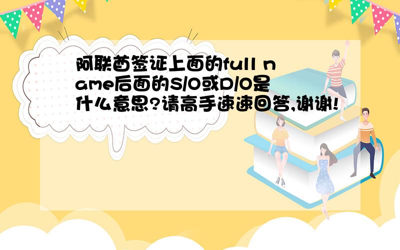 阿联酋签证上面的full name后面的S/O或D/O是什么意思?请高手速速回答,谢谢!