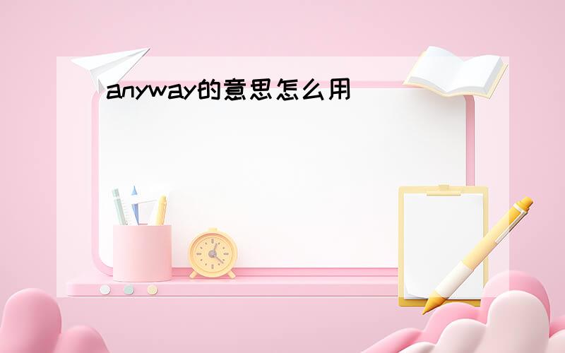 anyway的意思怎么用