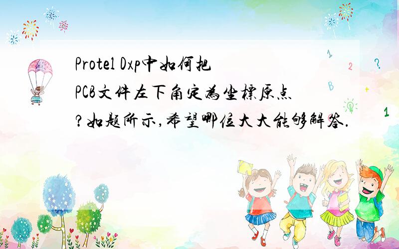 Protel Dxp中如何把PCB文件左下角定为坐标原点?如题所示,希望哪位大大能够解答.