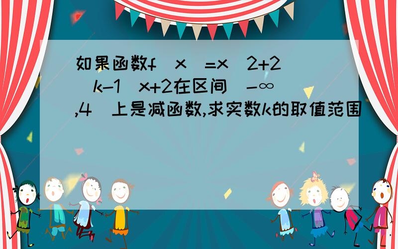 如果函数f(x)=x^2+2(k-1)x+2在区间(-∞,4)上是减函数,求实数k的取值范围