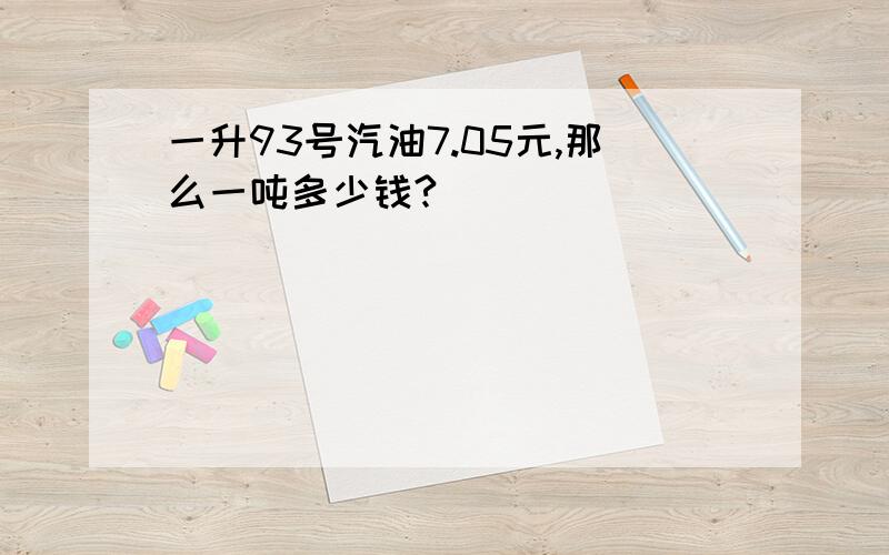 一升93号汽油7.05元,那么一吨多少钱?