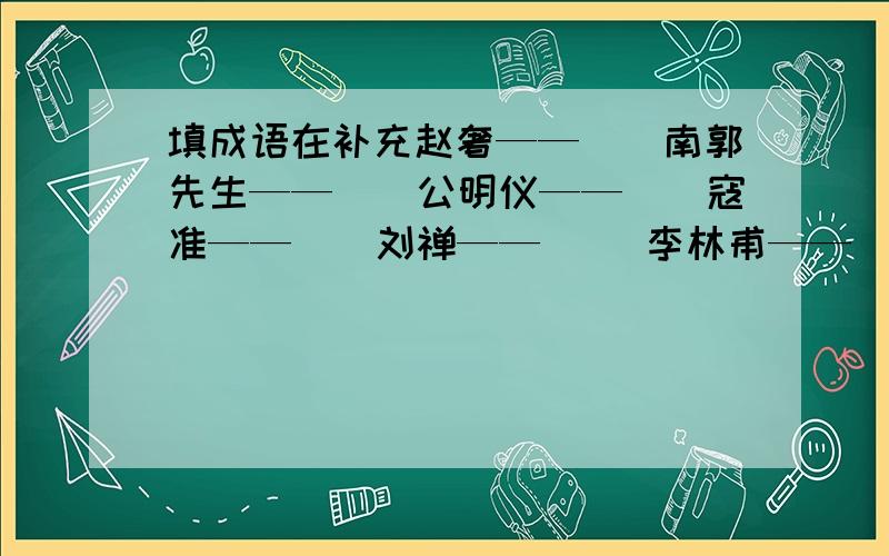 填成语在补充赵奢——（）南郭先生——（）公明仪——（）寇准——（）刘禅——（） 李林甫——（）