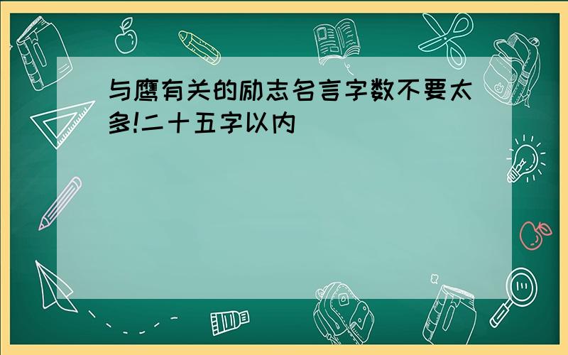 与鹰有关的励志名言字数不要太多!二十五字以内