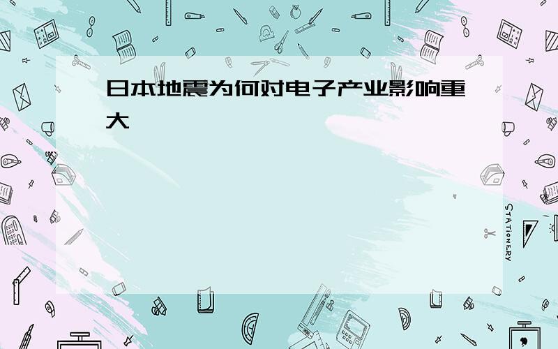 日本地震为何对电子产业影响重大