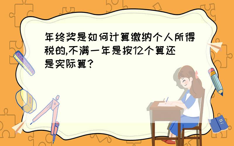 年终奖是如何计算缴纳个人所得税的,不满一年是按12个算还是实际算?