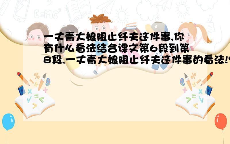 一丈青大娘阻止纤夫这件事,你有什么看法结合课文第6段到第8段,一丈青大娘阻止纤夫这件事的看法!?