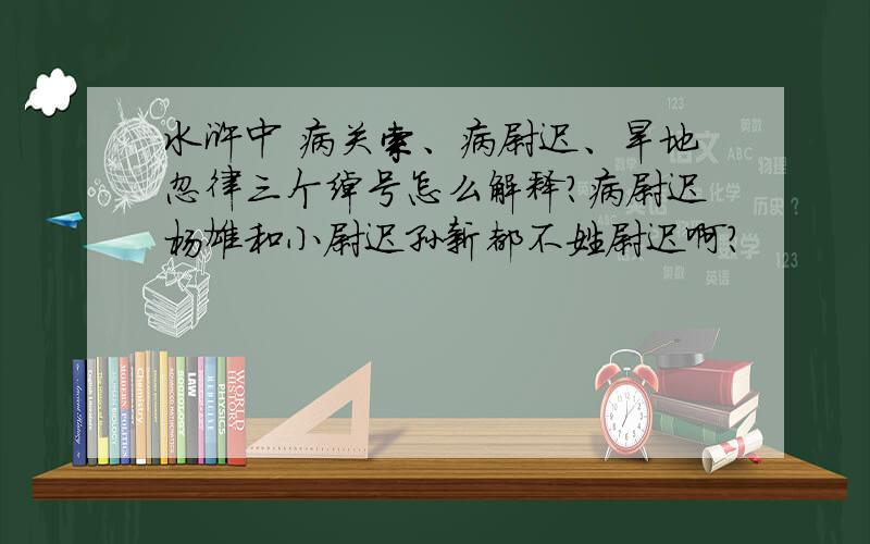 水浒中 病关索、病尉迟、旱地忽律三个绰号怎么解释?病尉迟杨雄和小尉迟孙新都不姓尉迟啊?