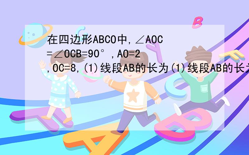 在四边形ABCO中,∠AOC=∠OCB=90°,AO=2,OC=8,(1)线段AB的长为(1)线段AB的长为 (2)点P为直线AO上一点,且△PAB为等腰三角形,则线段OP的长为(3)如图2,在直线OC上是否存在一点M,使∠AMB=∠BMC,若存在,请求出CM