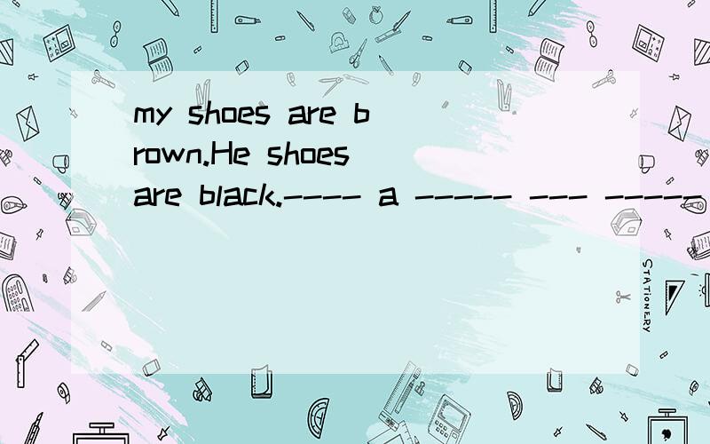 my shoes are brown.He shoes are black.---- a ----- --- ----- b c d 错在哪里了.改正过来.