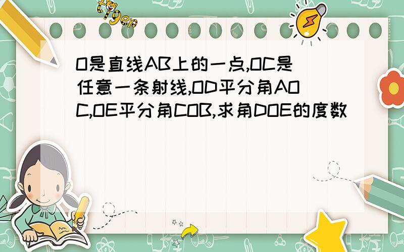 O是直线AB上的一点,OC是任意一条射线,OD平分角AOC,OE平分角COB,求角DOE的度数