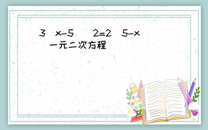 3（x-5）^2=2（5-x）一元二次方程