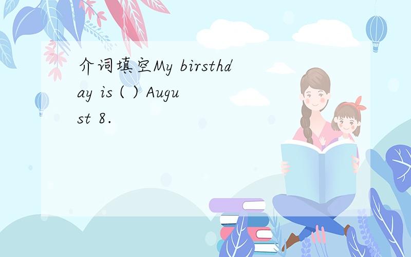介词填空My birsthday is ( ) August 8.