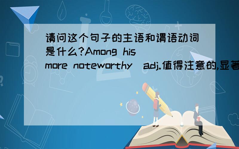 请问这个句子的主语和谓语动词是什么?Among his more noteworthy(adj.值得注意的,显著的) contributions to society are those that bear his name,including the Carnegie Institute of Pittsburgh.