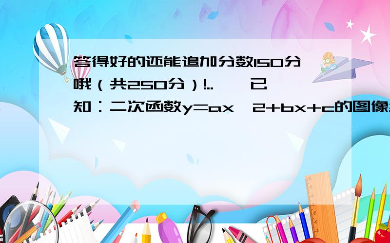 答得好的还能追加分数150分哦（共250分）!..一、已知：二次函数y=ax^2+bx+c的图像经过点A(0,a),B(1,-2),■■■■■,求证：这个二次函数的图像对称轴是直线x=2.题目中的■■■■■部分是一段被磨