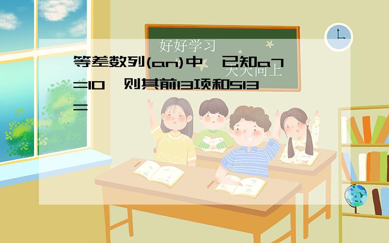 等差数列(an)中,已知a7=10,则其前13项和S13=