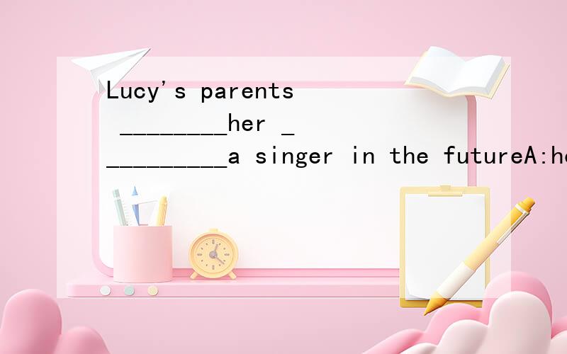 Lucy's parents ________her __________a singer in the futureA:hope;to beB:wish;to be到底哪个更好?求详解