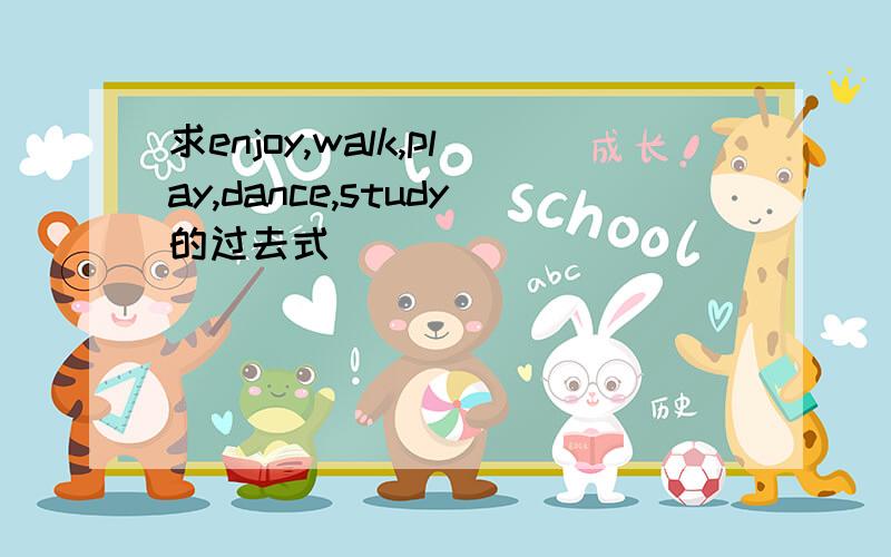 求enjoy,walk,play,dance,study的过去式