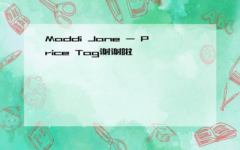 Maddi Jane - Price Tag谢谢啦