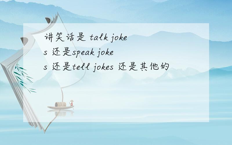 讲笑话是 talk jokes 还是speak jokes 还是tell jokes 还是其他的