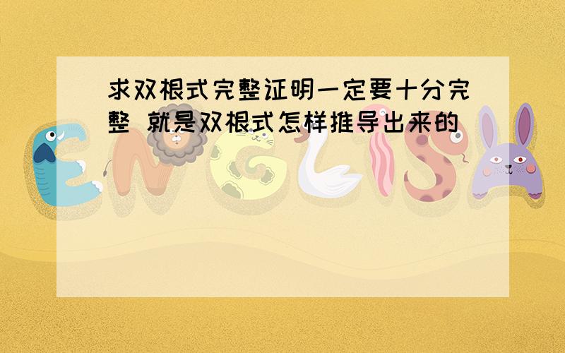 求双根式完整证明一定要十分完整 就是双根式怎样推导出来的