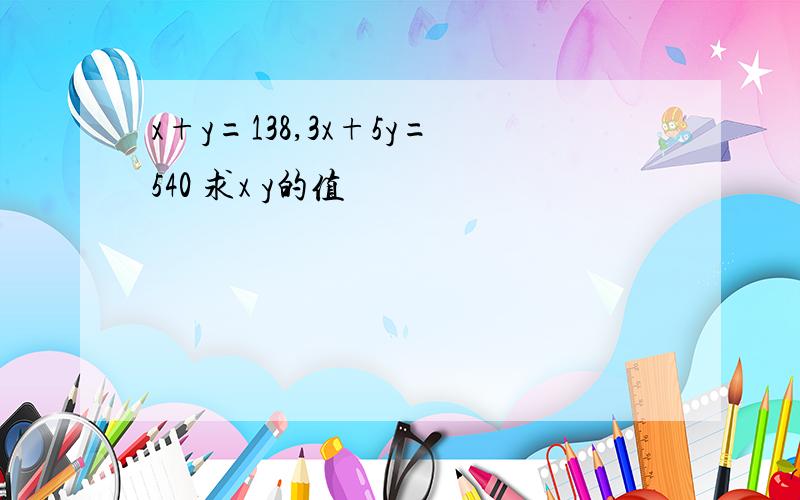 x+y=138,3x+5y=540 求x y的值