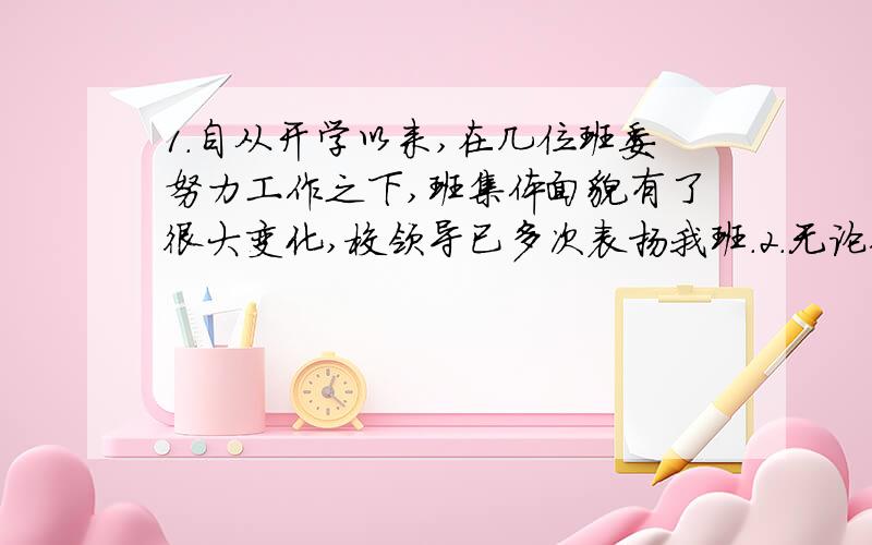 1.自从开学以来,在几位班委努力工作之下,班集体面貌有了很大变化,校领导已多次表扬我班.2.无论你来不来,这次班会活动还是要举行.