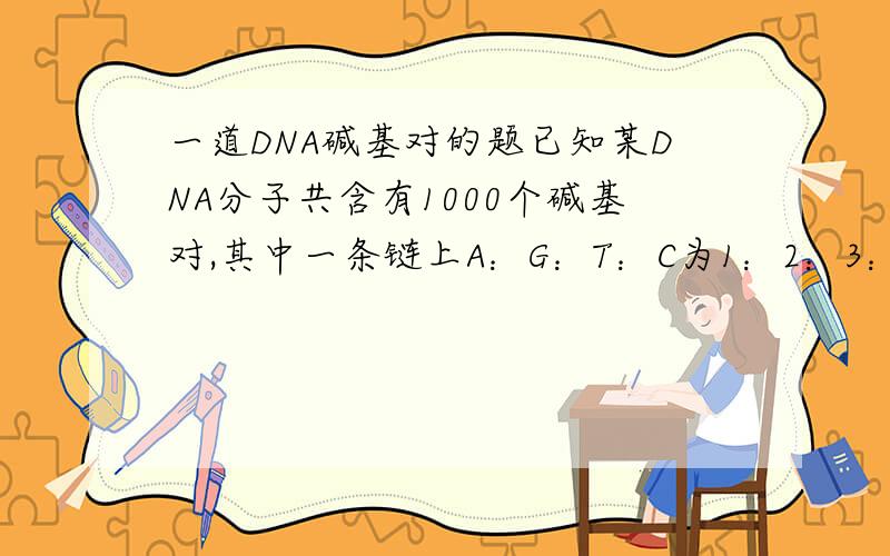 一道DNA碱基对的题已知某DNA分子共含有1000个碱基对,其中一条链上A：G：T：C为1：2：3：4.该DNA分子连续复制2次,共需要鸟嘌呤脱氧核苷酸分子数是?答案1800个.10分之3X100X2X3=1800 那个2X3是什么?