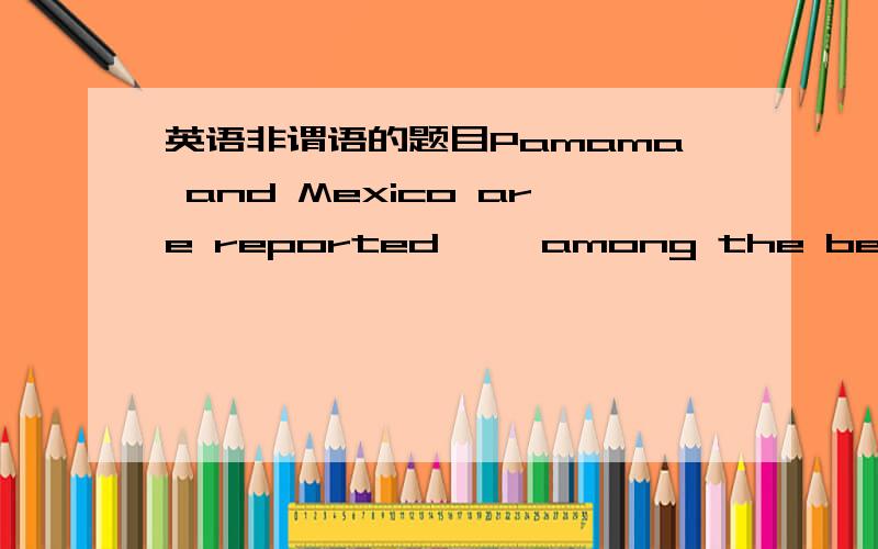 英语非谓语的题目Pamama and Mexico are reported ——among the best places for people to spend their golden years,where the cost of living is low and the weather is warm.A.to have been rated B.having been ratedc.rating D.rated说是用不定