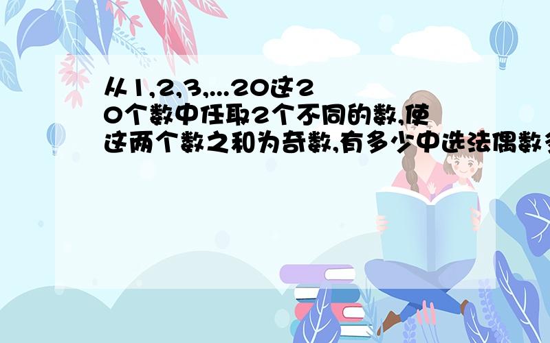 从1,2,3,...20这20个数中任取2个不同的数,使这两个数之和为奇数,有多少中选法偶数多少也顺便说一下,thanks