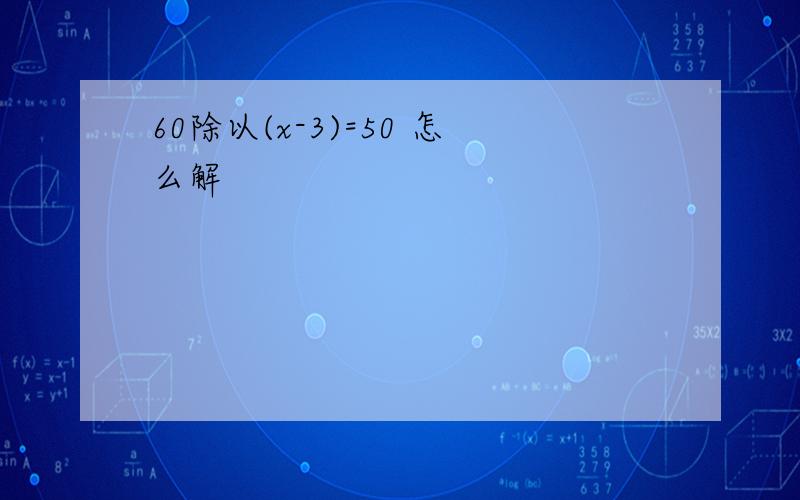 60除以(x-3)=50 怎么解