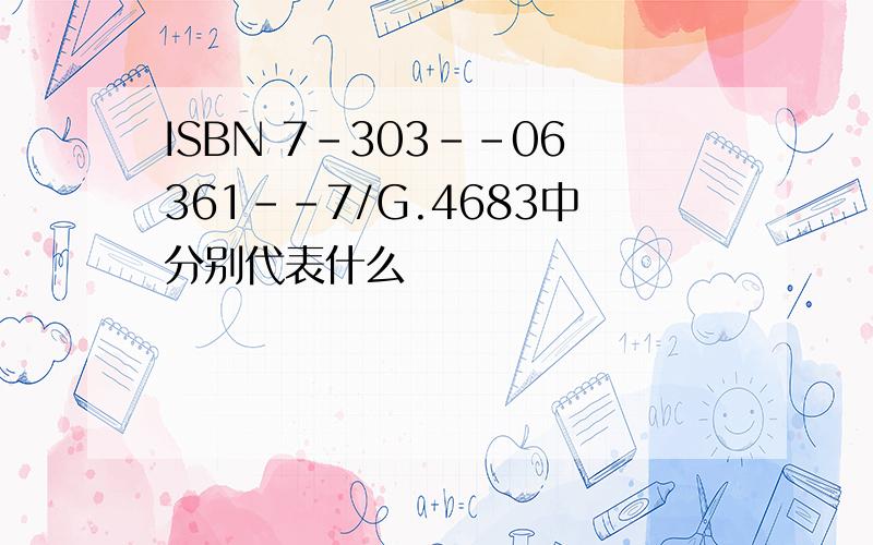 ISBN 7-303--06361--7/G.4683中分别代表什么